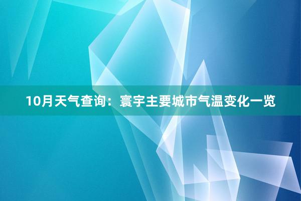 10月天气查询：寰宇主要城市气温变化一览